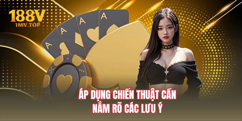 Áp dụng chiến thuật cần nắm rõ các lưu ý