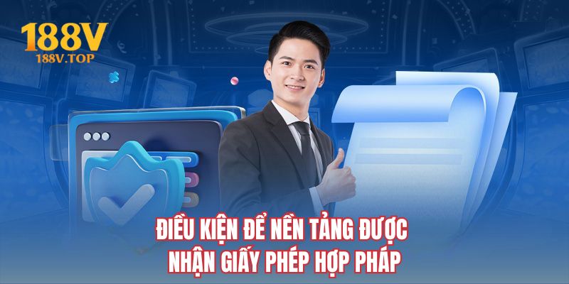 Điều kiện để nền tảng được nhận giấy phép hợp pháp
