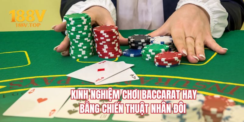 Kinh nghiệm chơi Baccarat hay bằng cách nhân đôi 