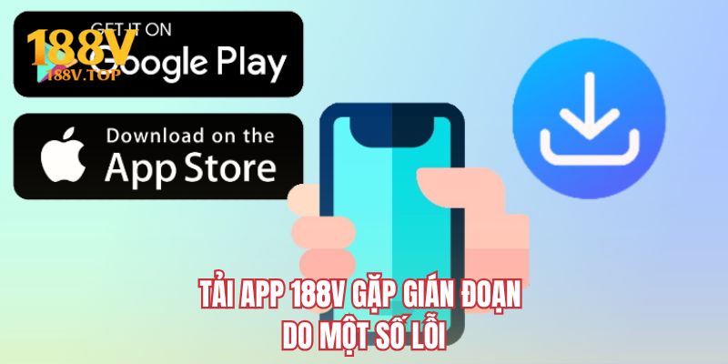Tải app 188V gặp gián đoạn do một số lỗi